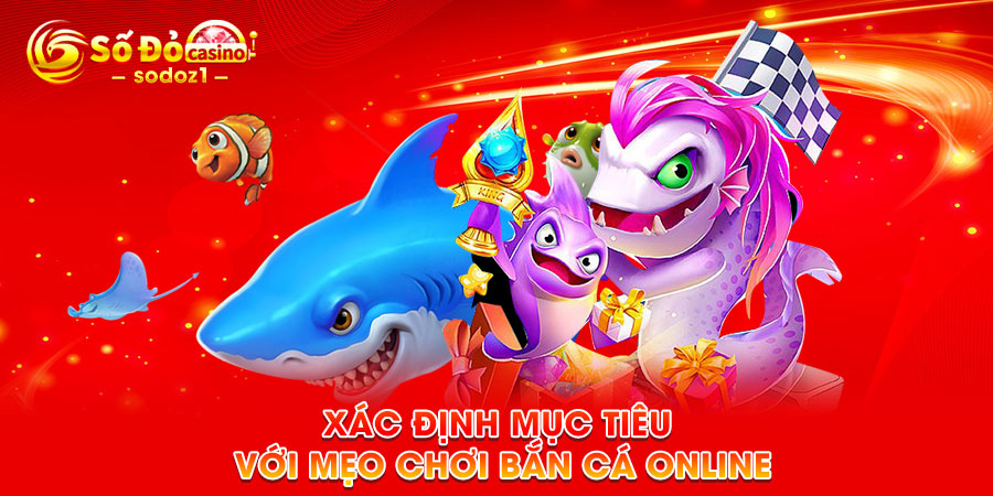 Xác định mục tiêu với mẹo chơi bắn cá online